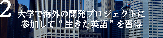 現地の開発プロジェクトに参加することで “生きた英語”を習得